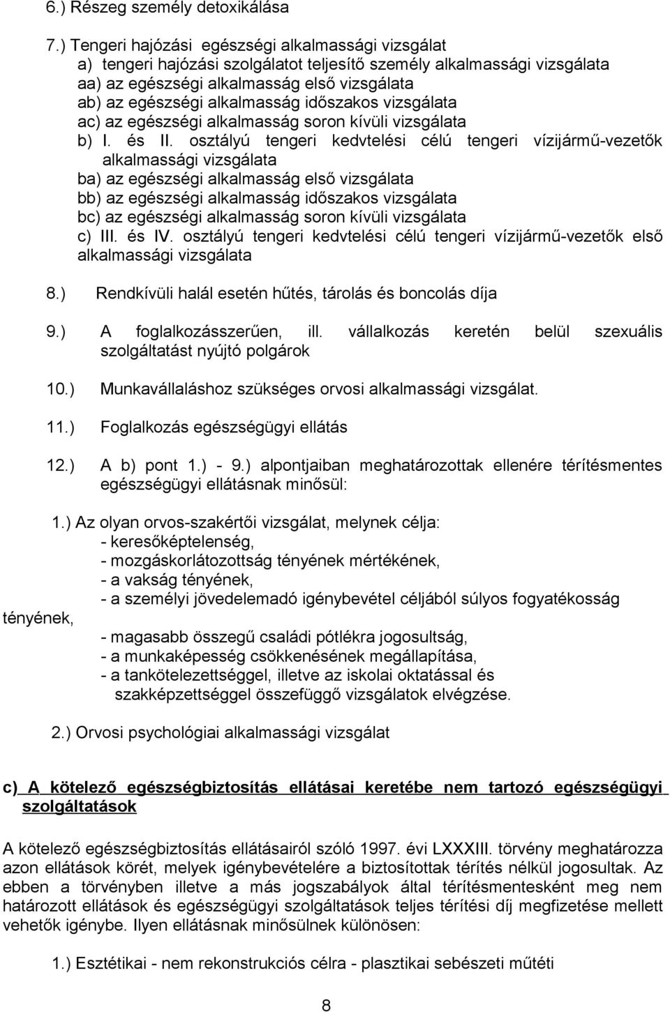 időszakos vizsgálata ac) az egészségi alkalmasság soron kívüli vizsgálata b) I. és II.