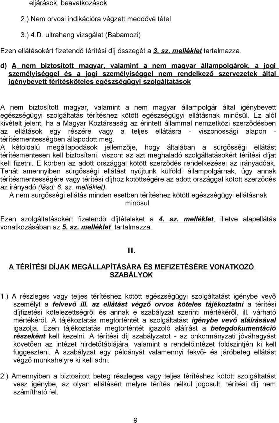 szolgáltatások A nem biztosított magyar, valamint a nem magyar állampolgár által igénybevett egészségügyi szolgáltatás térítéshez kötött egészségügyi ellátásnak minősül.