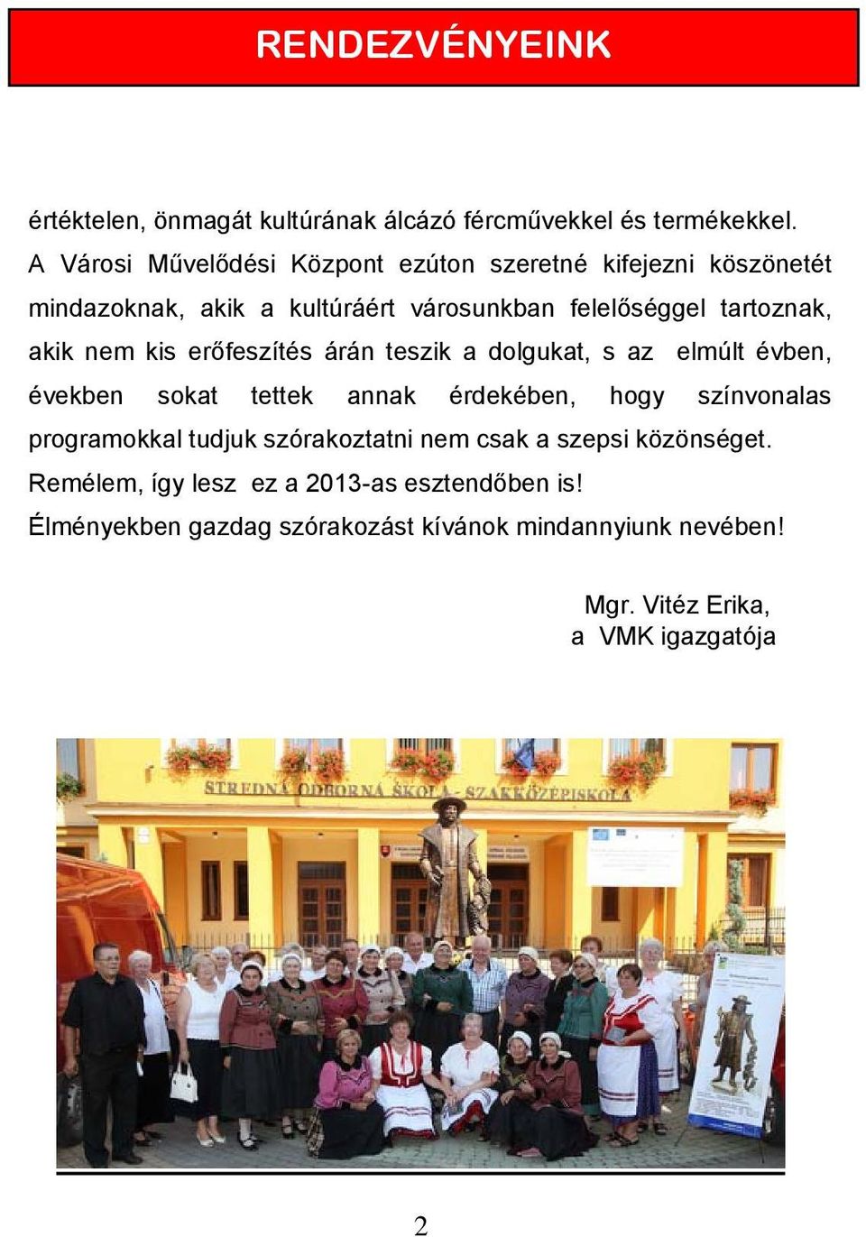 akik nem kis erőfeszítés árán teszik a dolgukat, s az elmúlt évben, években sokat tettek annak érdekében, hogy színvonalas
