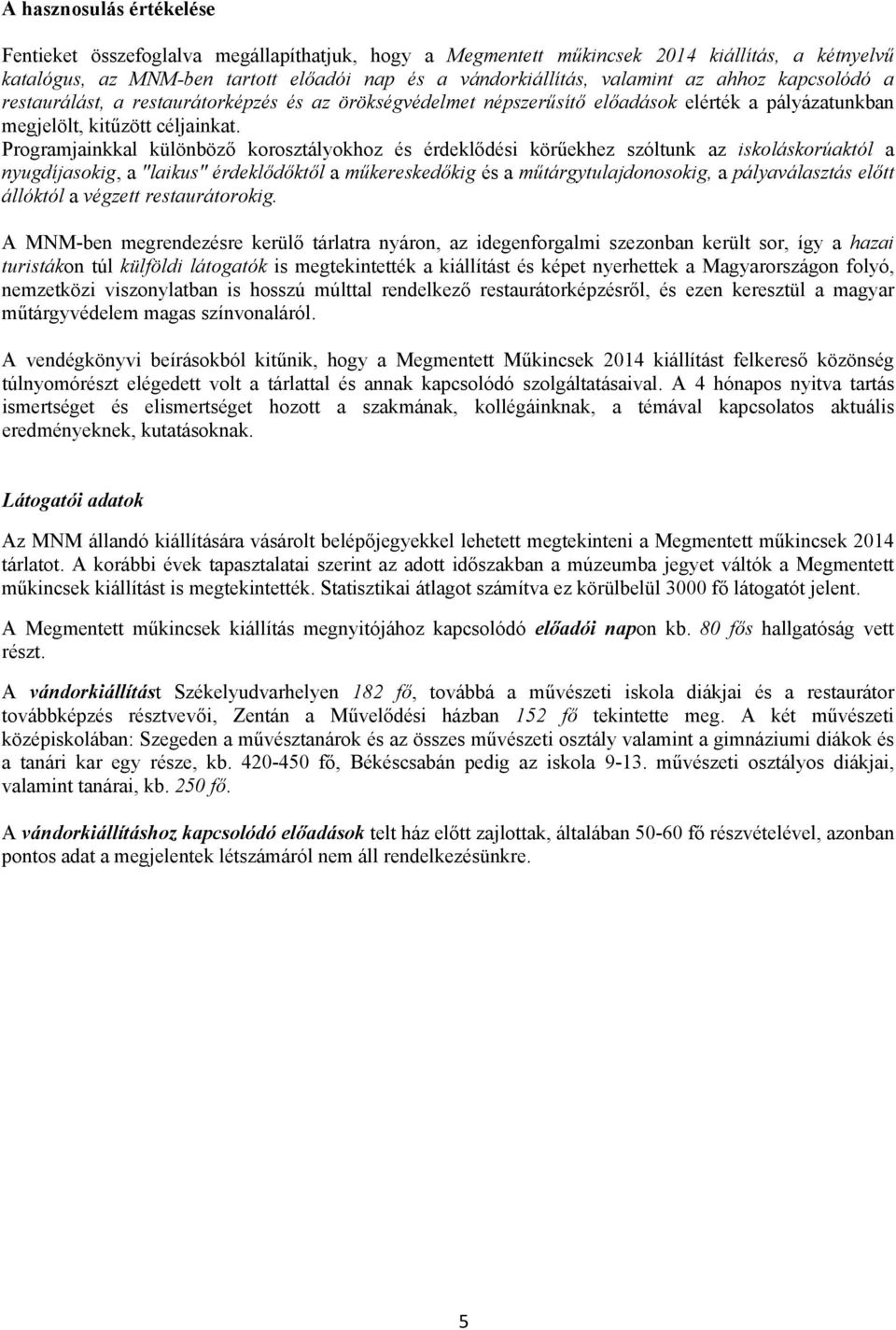 Programjainkkal különböző korosztályokhoz és érdeklődési körűekhez szóltunk az iskoláskorúaktól a nyugdíjasokig, a "laikus" érdeklődőktől a műkereskedőkig és a műtárgytulajdonosokig, a pályaválasztás