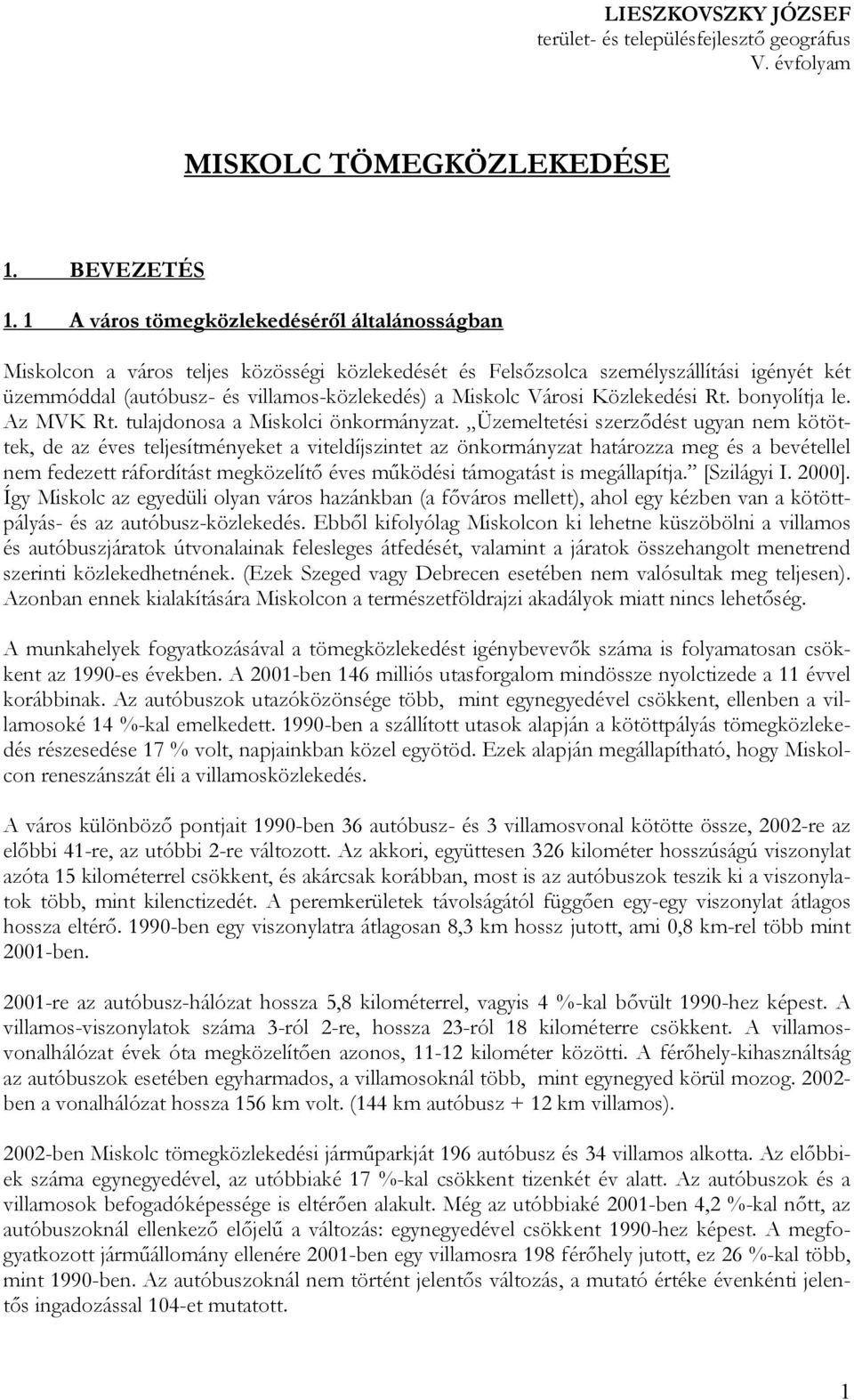 Városi Közlekedési Rt. bonyolítja le. Az MVK Rt. tulajdonosa a Miskolci önkormányzat.