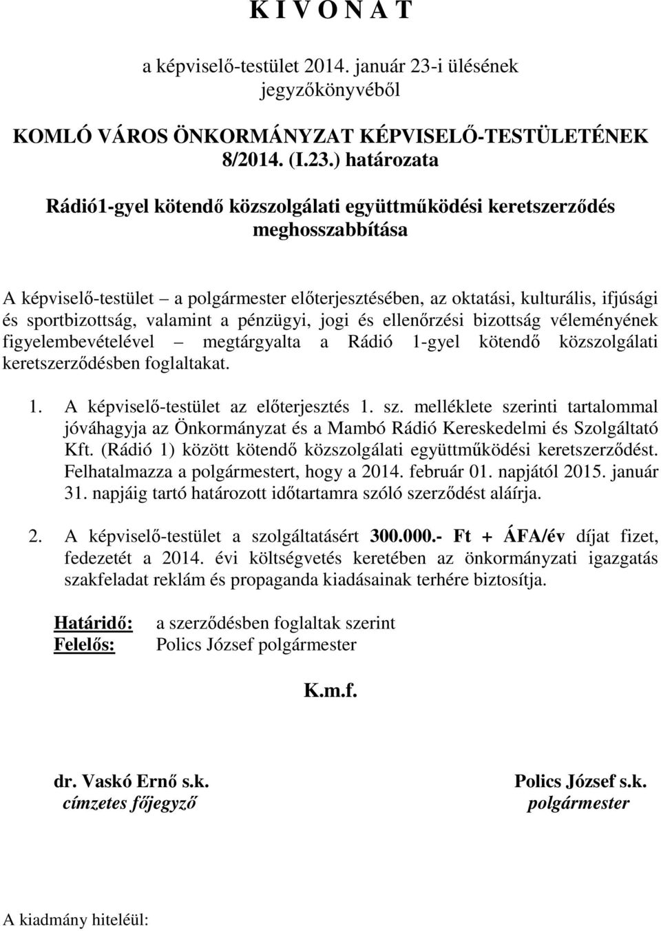 ) határozata Rádió1-gyel kötendő közszolgálati együttműködési keretszerződés meghosszabbítása A képviselő-testület a polgármester előterjesztésében, az oktatási, kulturális, ifjúsági és