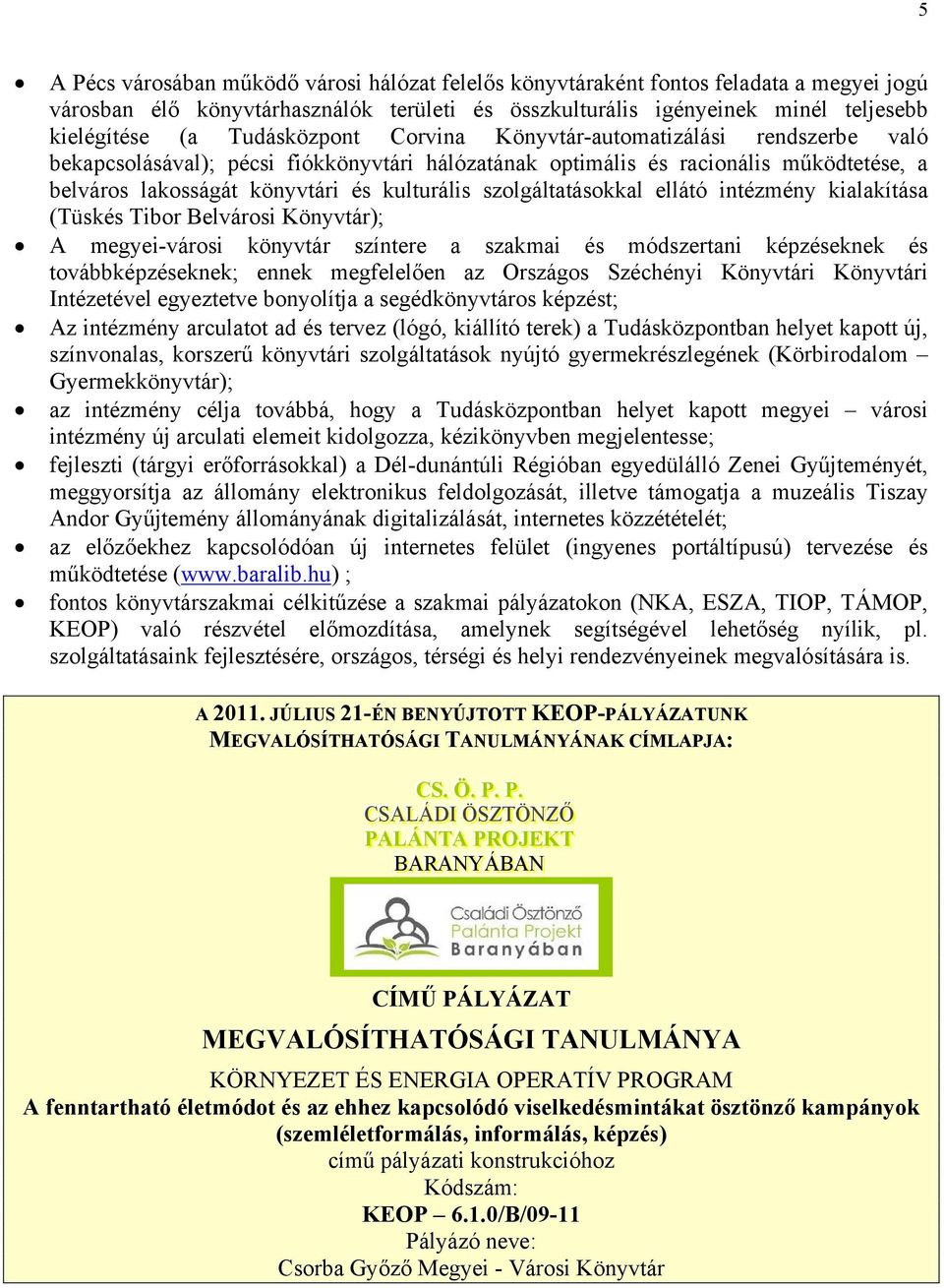 szolgáltatásokkal ellátó intézmény kialakítása (Tüskés Tibor Belvárosi Könyvtár); A megyei-városi könyvtár színtere a szakmai és módszertani képzéseknek és továbbképzéseknek; ennek megfelelően az