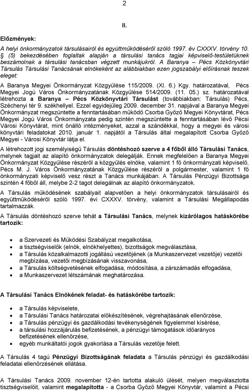 A Baranya Pécs Közkönyvtári Társulás Társulási Tanácsának elnökeként az alábbiakban ezen jogszabályi előírásnak teszek eleget: A Baranya Megyei Önkormányzat Közgyűlése 115/2009. (XI. 6.) Kgy.