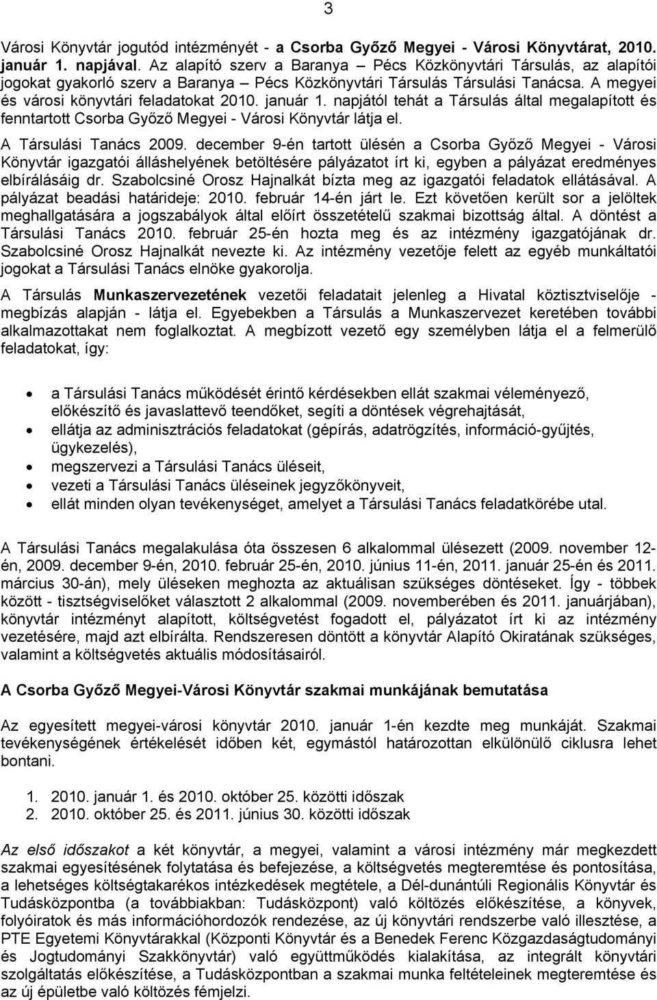 január 1. napjától tehát a Társulás által megalapított és fenntartott Csorba Győző Megyei - Városi Könyvtár látja el. A Társulási Tanács 2009.