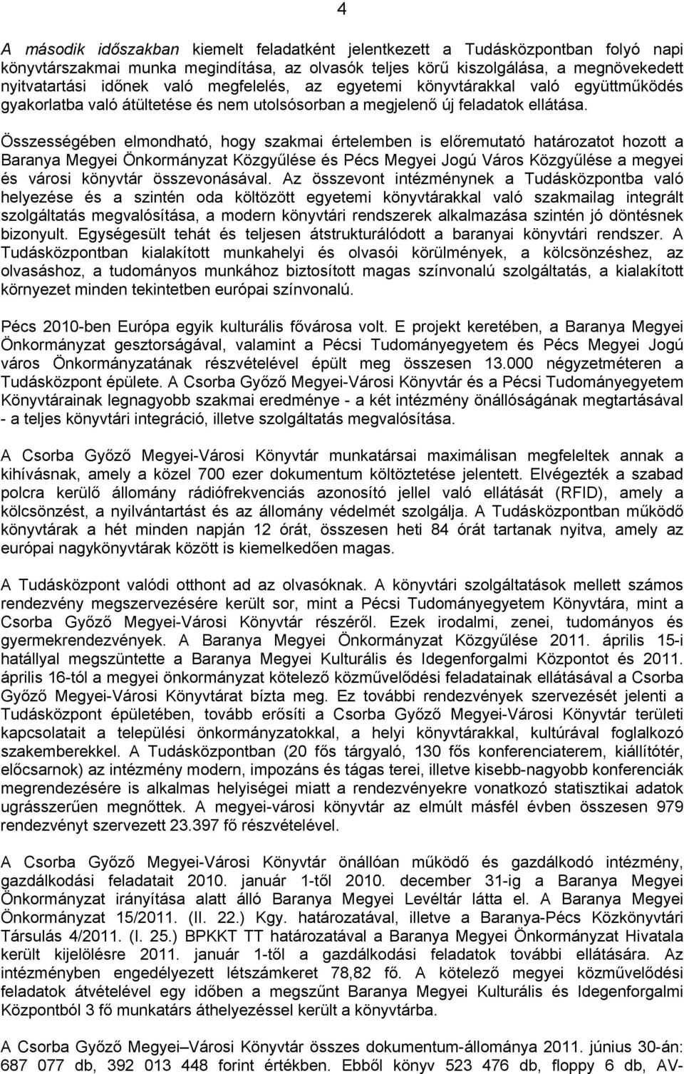 Összességében elmondható, hogy szakmai értelemben is előremutató határozatot hozott a Baranya Megyei Önkormányzat Közgyűlése és Pécs Megyei Jogú Város Közgyűlése a megyei és városi könyvtár