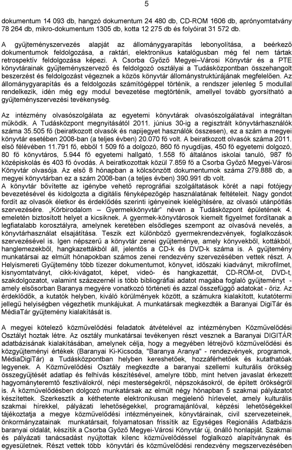 A Csorba Győző Megyei Városi Könyvtár és a PTE könyvtárainak gyűjteményszervező és feldolgozó osztályai a Tudásközpontban összehangolt beszerzést és feldolgozást végeznek a közös könyvtár