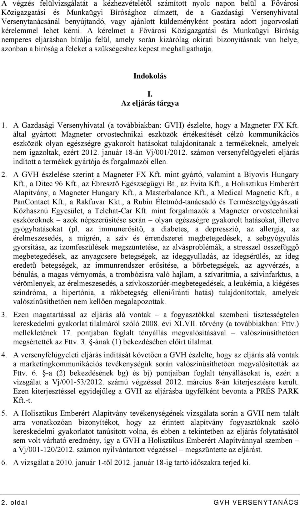 A kérelmet a Fővárosi Közigazgatási és Munkaügyi Bíróság nemperes eljárásban bírálja felül, amely során kizárólag okirati bizonyításnak van helye, azonban a bíróság a feleket a szükségeshez képest