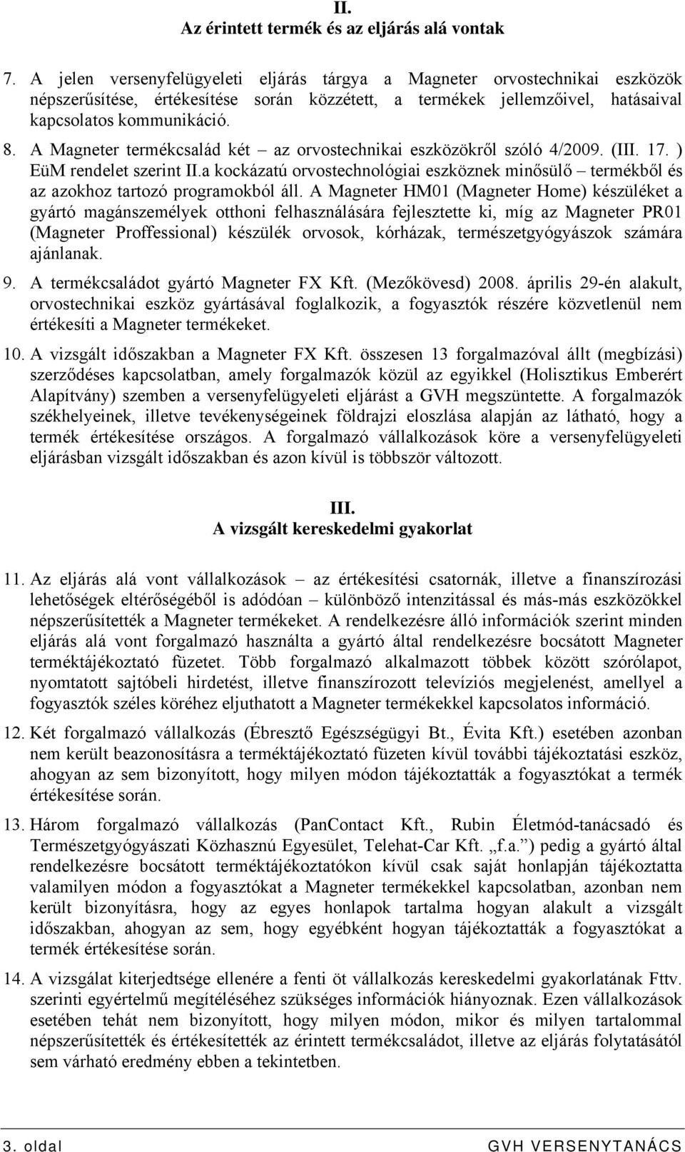 A Magneter termékcsalád két az orvostechnikai eszközökről szóló 4/2009. (III. 17. ) EüM rendelet szerint II.