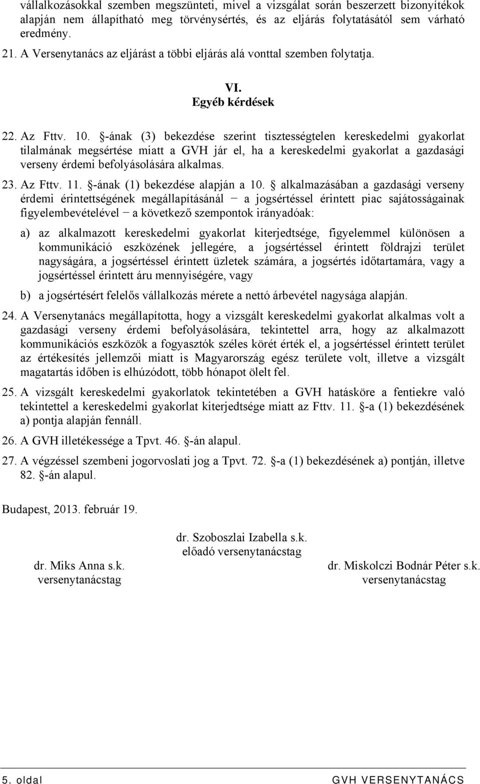 -ának (3) bekezdése szerint tisztességtelen kereskedelmi gyakorlat tilalmának megsértése miatt a GVH jár el, ha a kereskedelmi gyakorlat a gazdasági verseny érdemi befolyásolására alkalmas. 23.