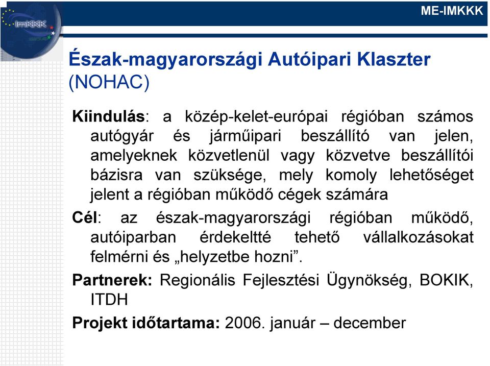a régióban működő cégek számára Cél: az észak-magyarországi régióban működő, autóiparban érdekeltté tehető vállalkozásokat