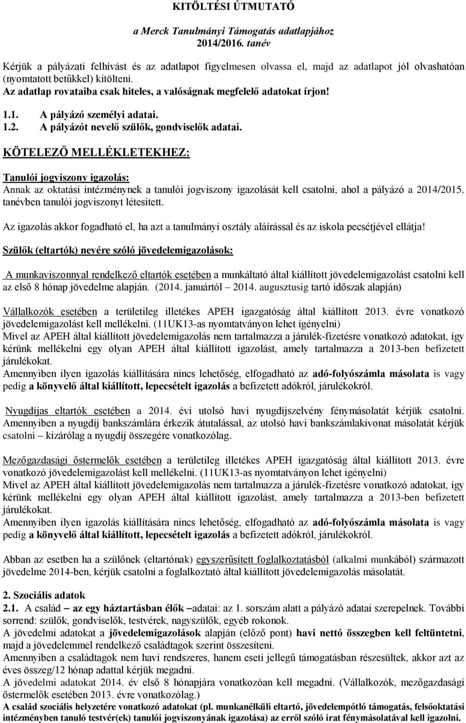 Az adatlap rovataiba csak hiteles, a valóságnak megfelelő adatokat írjon! 1.1. A pályázó személyi adatai. 1.2. A pályázót nevelő szülők, gondviselők adatai.