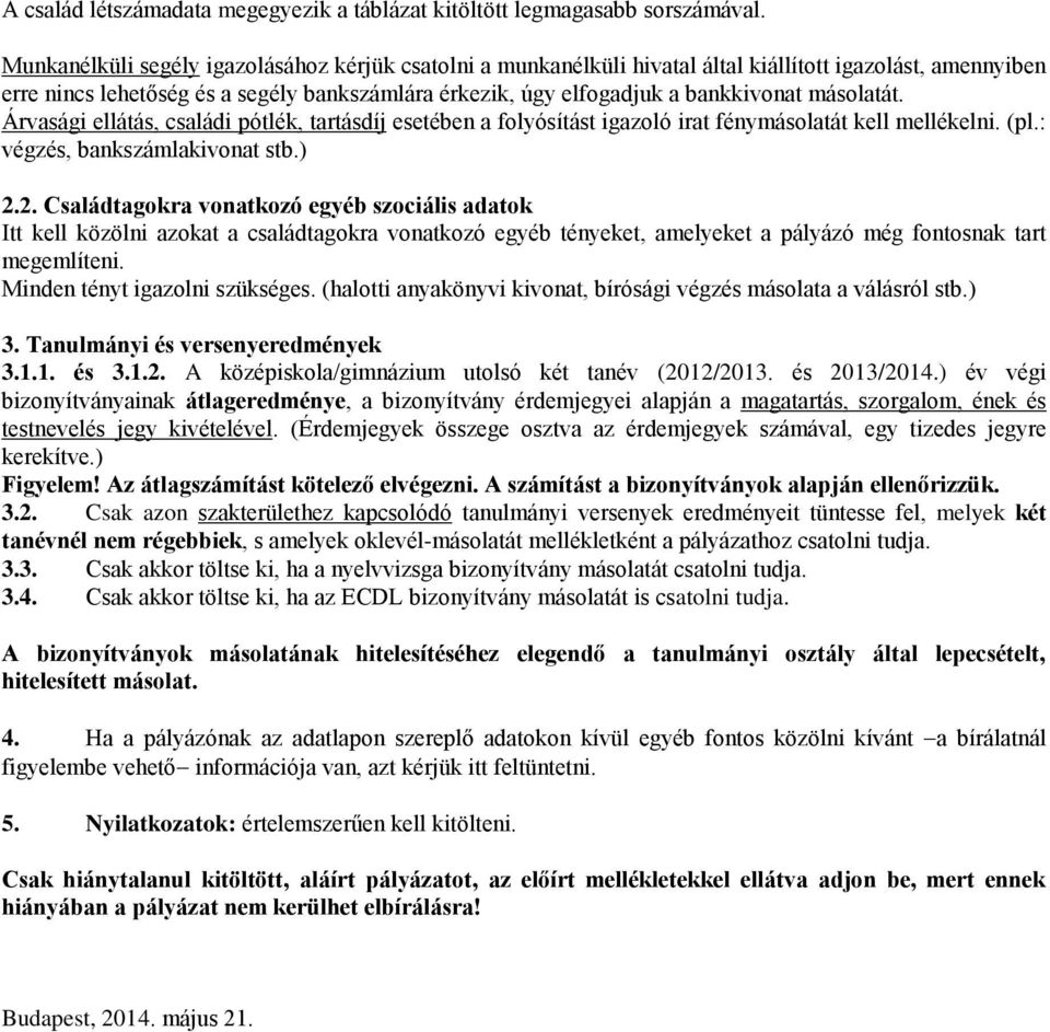 másolatát. Árvasági ellátás, családi pótlék, tartásdíj esetében a folyósítást igazoló irat fénymásolatát kell mellékelni. (pl.: végzés, bankszámlakivonat stb.) 2.