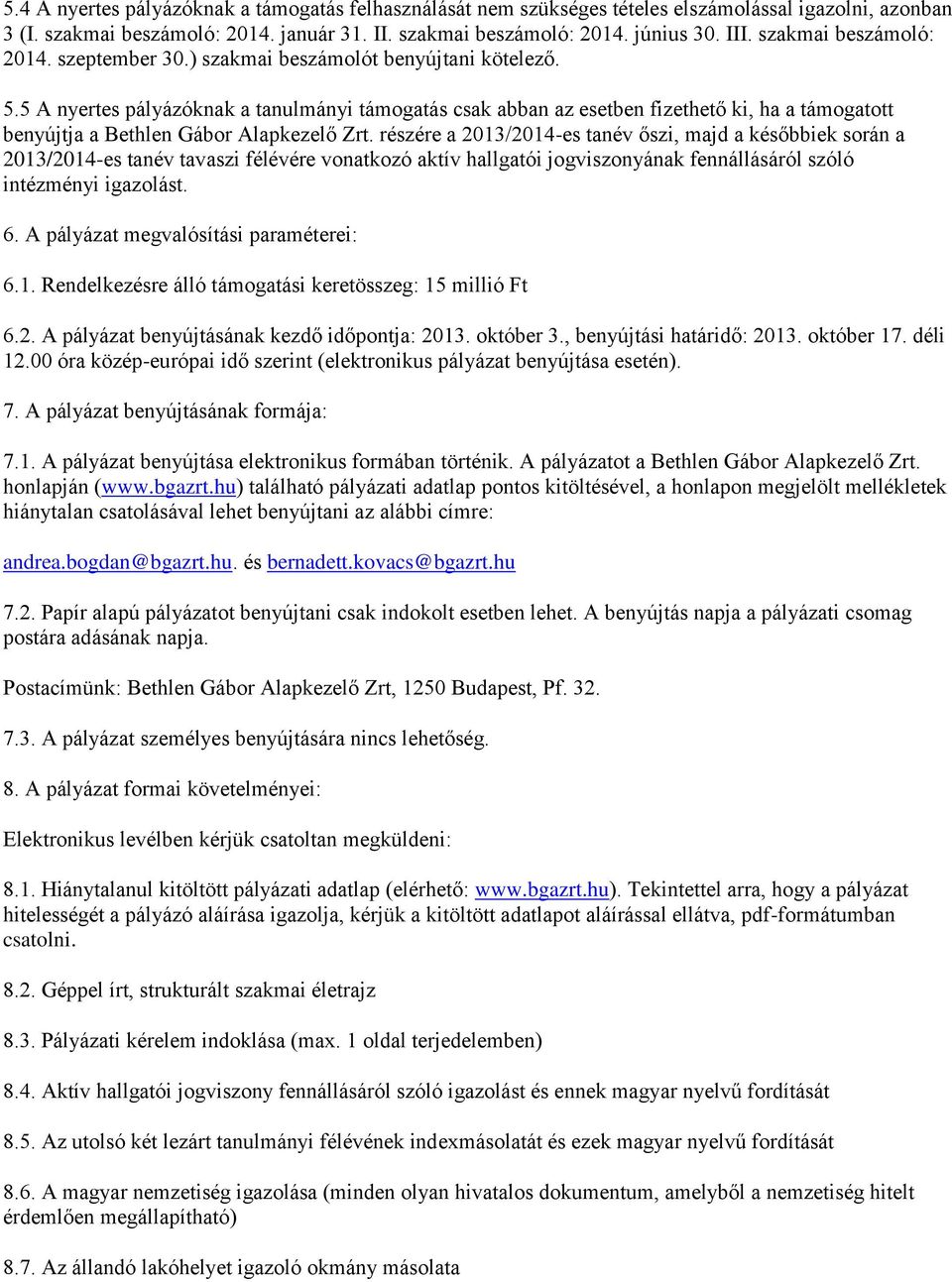 5 A nyertes pályázóknak a tanulmányi támogatás csak abban az esetben fizethető ki, ha a támogatott benyújtja a Bethlen Gábor Alapkezelő Zrt.