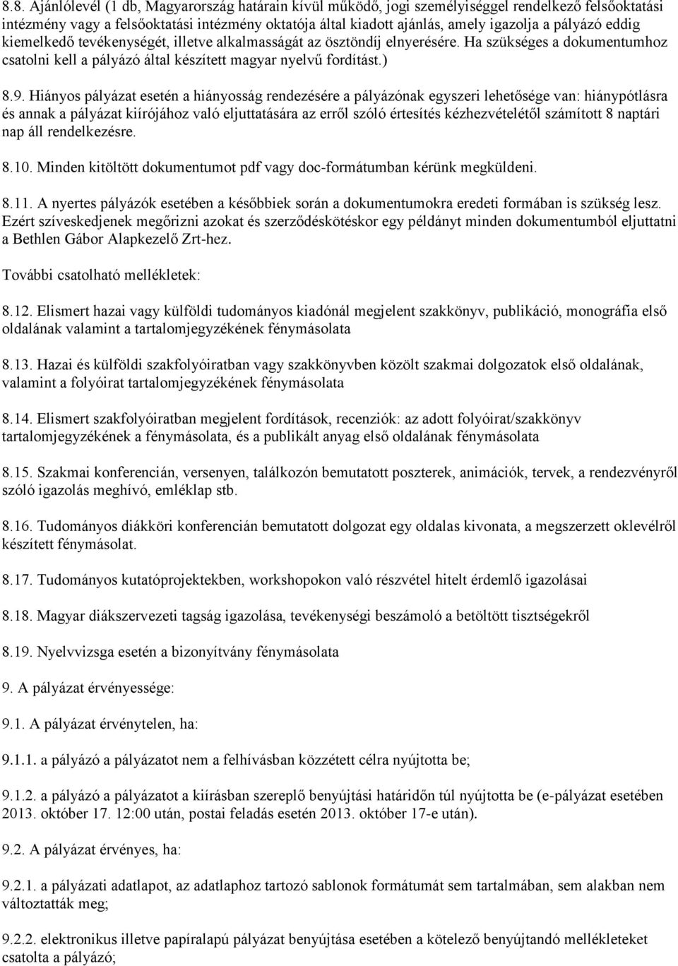 Hiányos pályázat esetén a hiányosság rendezésére a pályázónak egyszeri lehetősége van: hiánypótlásra és annak a pályázat kiírójához való eljuttatására az erről szóló értesítés kézhezvételétől