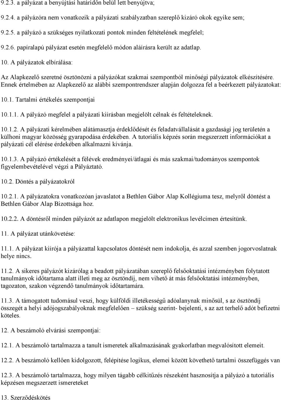 A pályázatok elbírálása: Az Alapkezelő szeretné ösztönözni a pályázókat szakmai szempontból minőségi pályázatok elkészítésére.