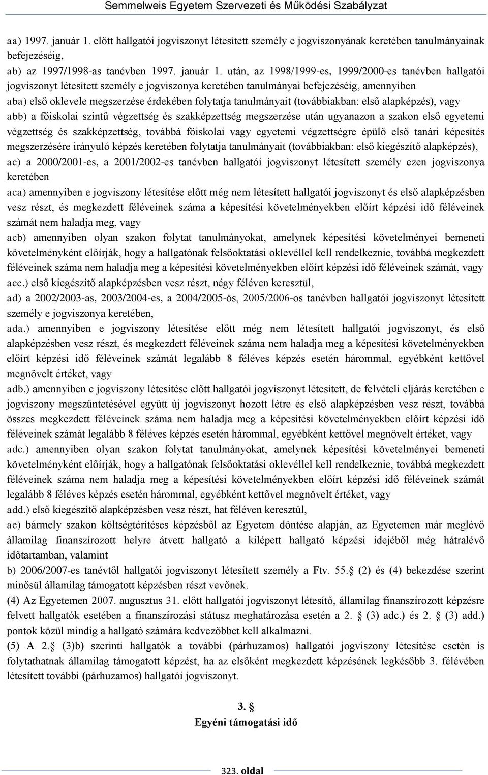 után, az 1998/1999-es, 1999/2000-es tanévben hallgatói jogviszonyt létesített személy e jogviszonya keretében tanulmányai befejezéséig, amennyiben aba) első oklevele megszerzése érdekében folytatja