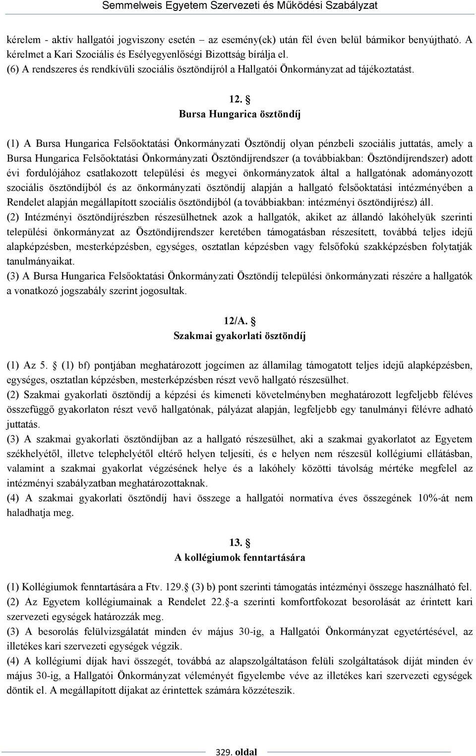 Bursa Hungarica ösztöndíj (1) A Bursa Hungarica Felsőoktatási Önkormányzati Ösztöndíj olyan pénzbeli szociális juttatás, amely a Bursa Hungarica Felsőoktatási Önkormányzati Ösztöndíjrendszer (a