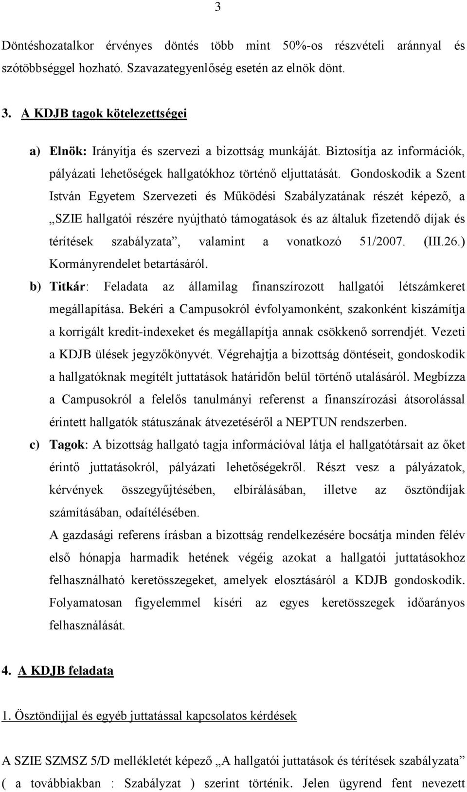 Gondoskodik a Szent István Egyetem Szervezeti és Működési Szabályzatának részét képező, a SZIE hallgatói részére nyújtható támogatások és az általuk fizetendő díjak és térítések szabályzata, valamint