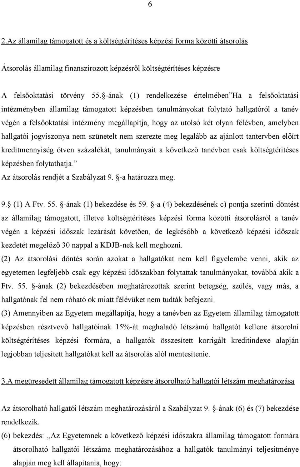 utolsó két olyan félévben, amelyben hallgatói jogviszonya nem szünetelt nem szerezte meg legalább az ajánlott tantervben előírt kreditmennyiség ötven százalékát, tanulmányait a következő tanévben