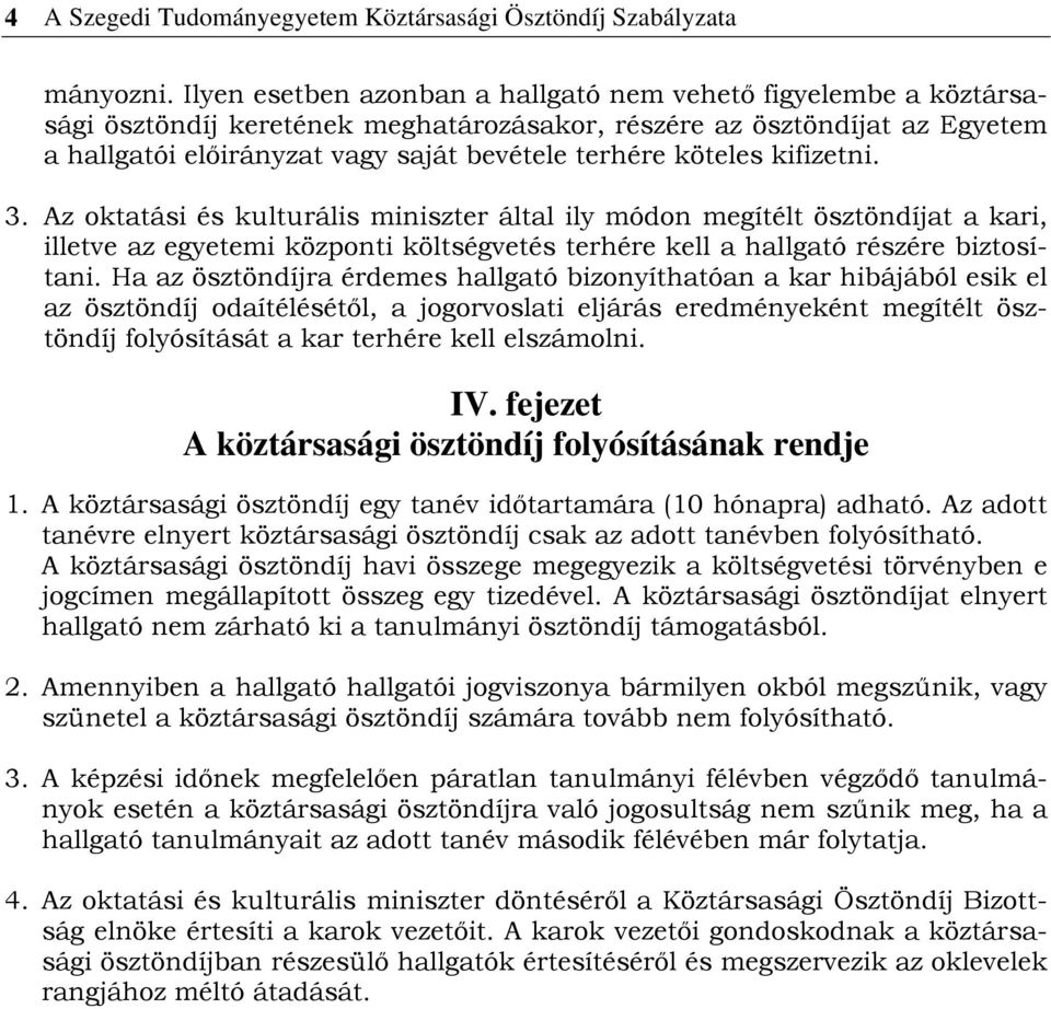 köteles kifizetni. 3. Az oktatási és kulturális miniszter által ily módon megítélt ösztöndíjat a kari, illetve az egyetemi központi költségvetés terhére kell a hallgató részére biztosítani.