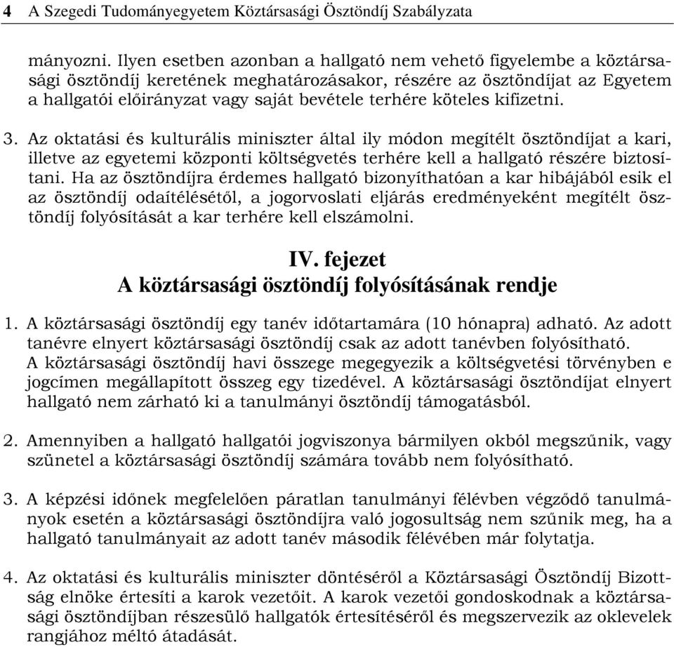 köteles kifizetni. 3. Az oktatási és kulturális miniszter által ily módon megítélt ösztöndíjat a kari, illetve az egyetemi központi költségvetés terhére kell a hallgató részére biztosítani.