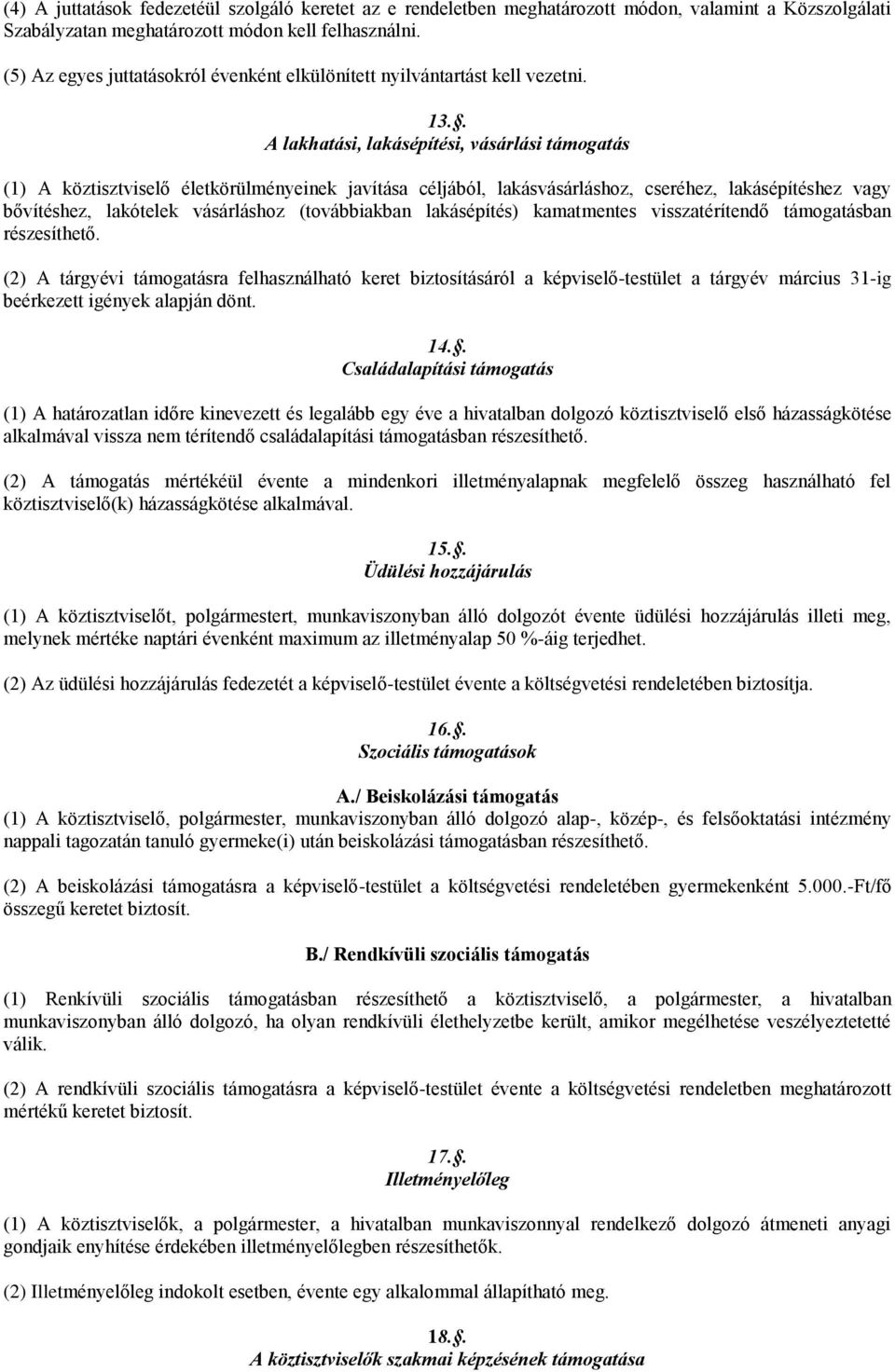 . A lakhatási, lakásépítési, vásárlási támogatás (1) A köztisztviselő életkörülményeinek javítása céljából, lakásvásárláshoz, cseréhez, lakásépítéshez vagy bővítéshez, lakótelek vásárláshoz