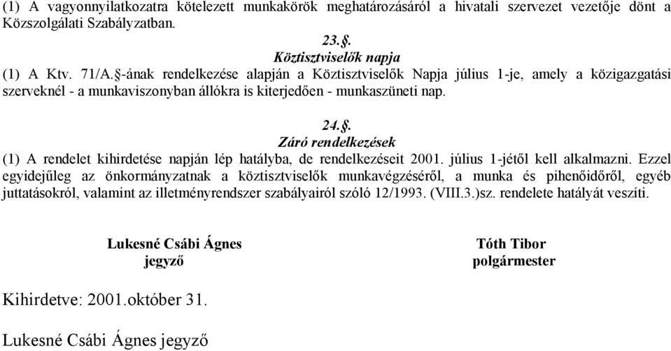 . Záró rendelkezések (1) A rendelet kihirdetése napján lép hatályba, de rendelkezéseit 2001. július 1-jétől kell alkalmazni.