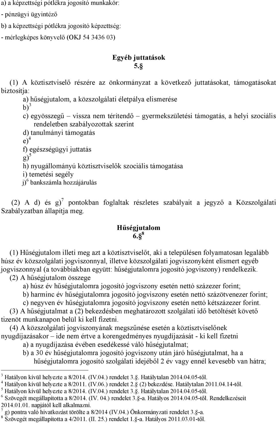 gyermekszületési támogatás, a helyi szociális rendeletben szabályozottak szerint d) tanulmányi támogatás e) 4 f) egészségügyi juttatás g) 5 h) nyugállományú köztisztviselők szociális támogatása i)