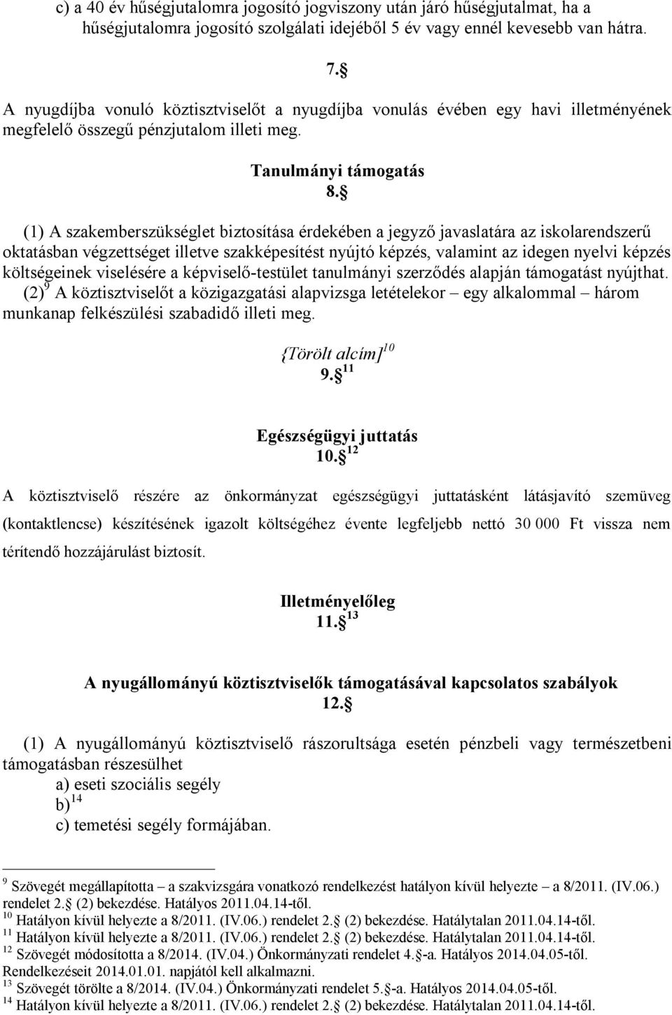 (1) A szakemberszükséglet biztosítása érdekében a jegyző javaslatára az iskolarendszerű oktatásban végzettséget illetve szakképesítést nyújtó képzés, valamint az idegen nyelvi képzés költségeinek