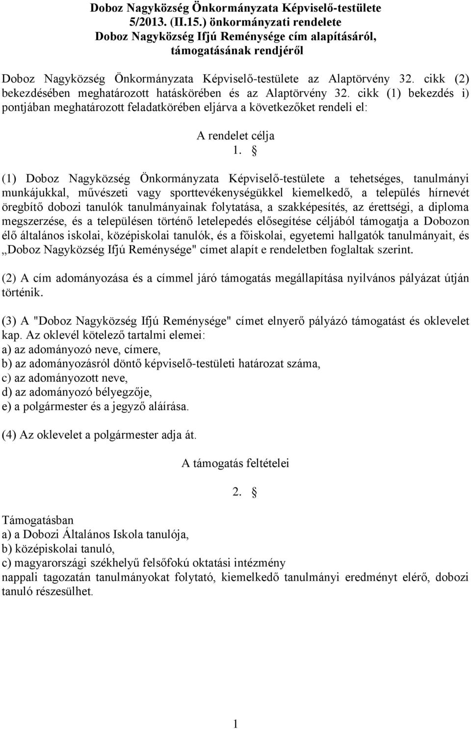 cikk (2) bekezdésében meghatározott hatáskörében és az Alaptörvény 32. cikk (1) bekezdés i) pontjában meghatározott feladatkörében eljárva a következőket rendeli el: A rendelet célja 1.