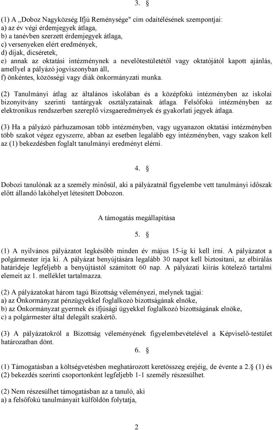 (2) Tanulmányi átlag az általános iskolában és a középfokú intézményben az iskolai bizonyítvány szerinti tantárgyak osztályzatainak átlaga.