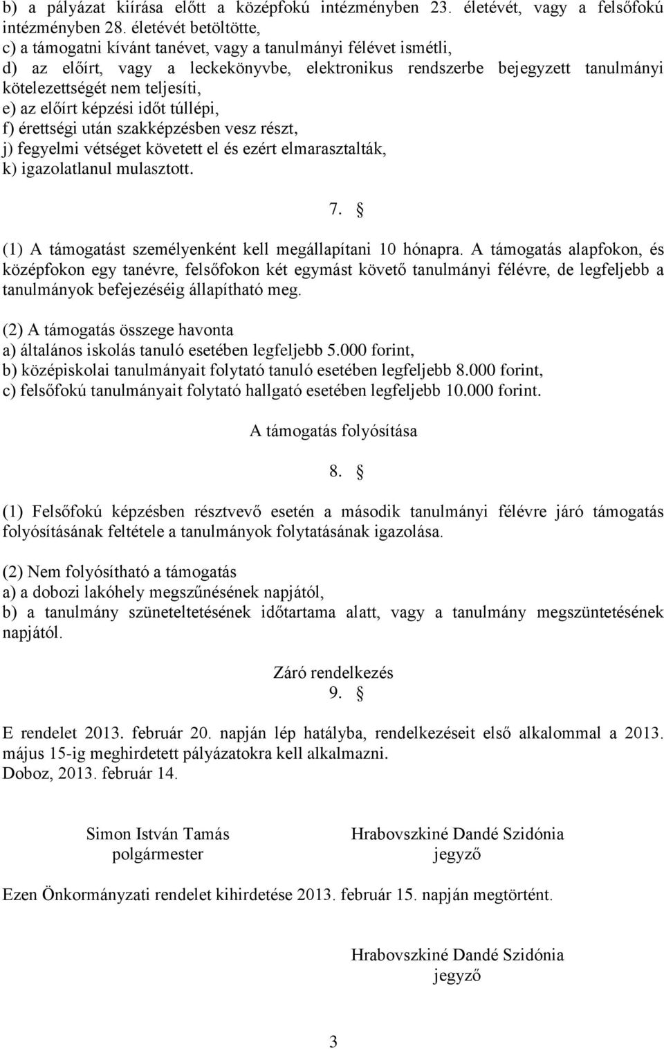 e) az előírt képzési időt túllépi, f) érettségi után szakképzésben vesz részt, j) fegyelmi vétséget követett el és ezért elmarasztalták, k) igazolatlanul mulasztott. 7.