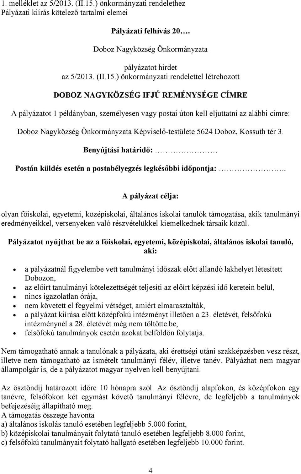 ) önkormányzati rendelettel létrehozott DOBOZ NAGYKÖZSÉG IFJÚ REMÉNYSÉGE CÍMRE A pályázatot 1 példányban, személyesen vagy postai úton kell eljuttatni az alábbi címre: Doboz Nagyközség Önkormányzata