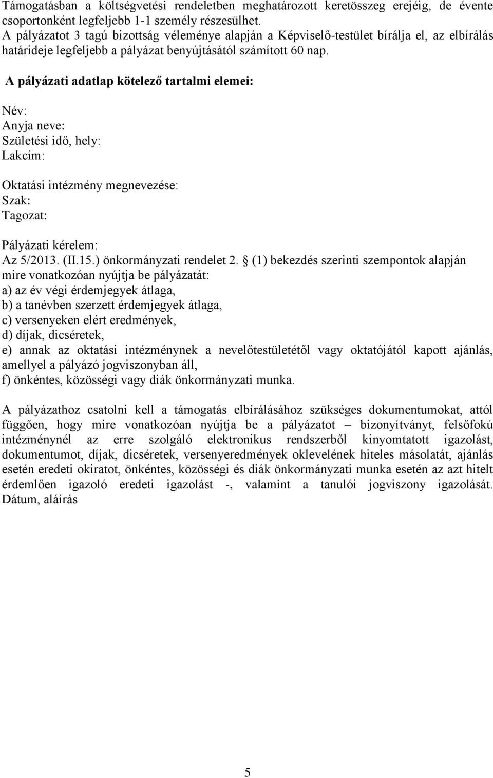 A pályázati adatlap kötelező tartalmi elemei: Név: Anyja neve: Születési idő, hely: Lakcím: Oktatási intézmény megnevezése: Szak: Tagozat: Pályázati kérelem: Az 5/2013. (II.15.