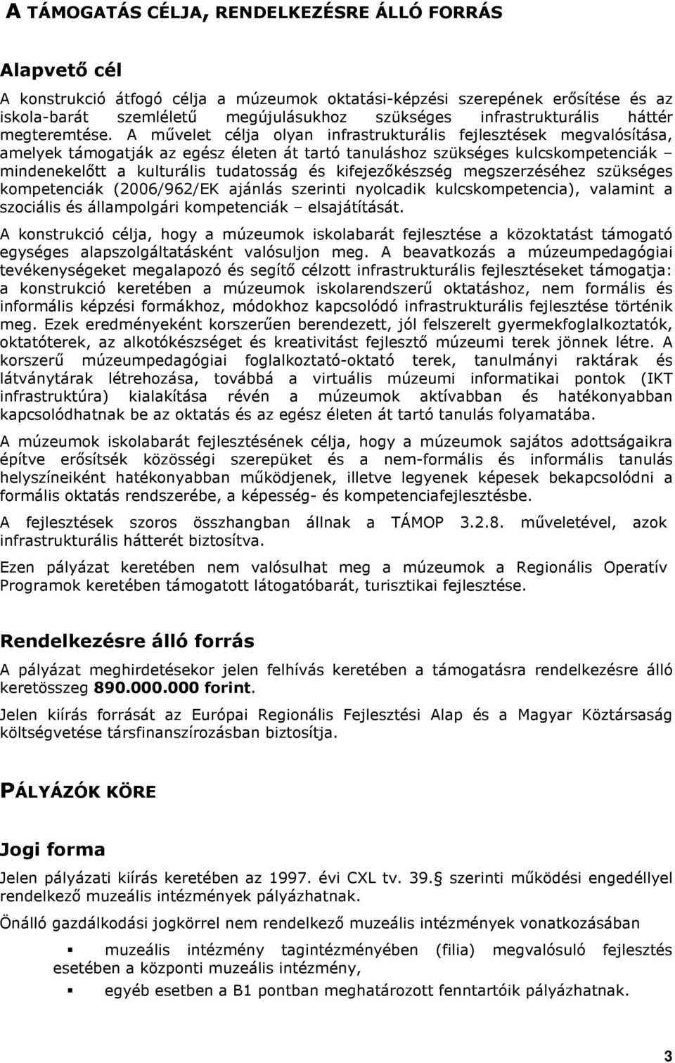 A mővelet célja lyan infrastrukturális fejlesztések megvalósítása, amelyek támgatják az egész életen át tartó tanuláshz szükséges kulcskmpetenciák mindenekelıtt a kulturális tudatsság és