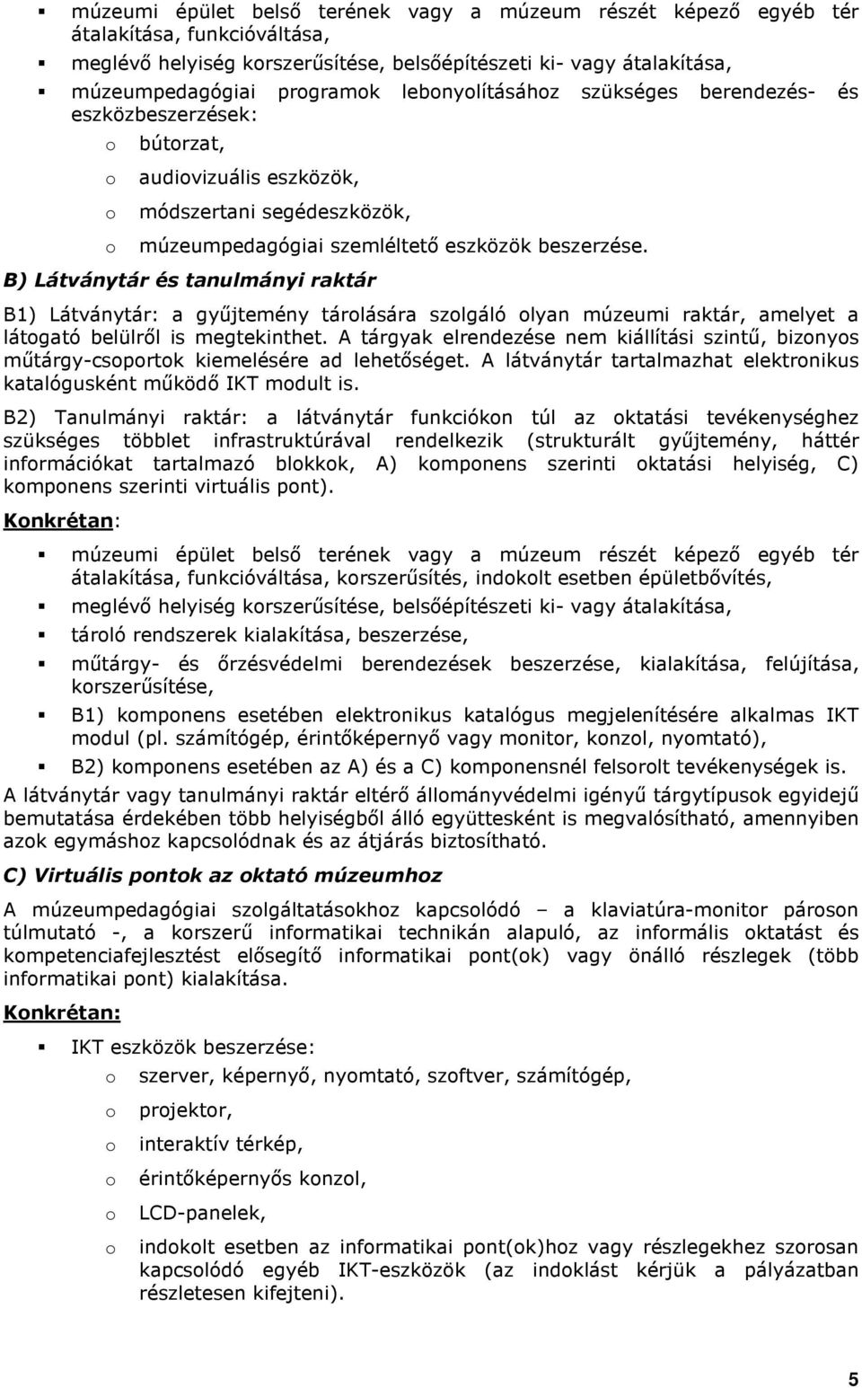 B) Látványtár és tanulmányi raktár B1) Látványtár: a győjtemény tárlására szlgáló lyan múzeumi raktár, amelyet a látgató belülrıl is megtekinthet.