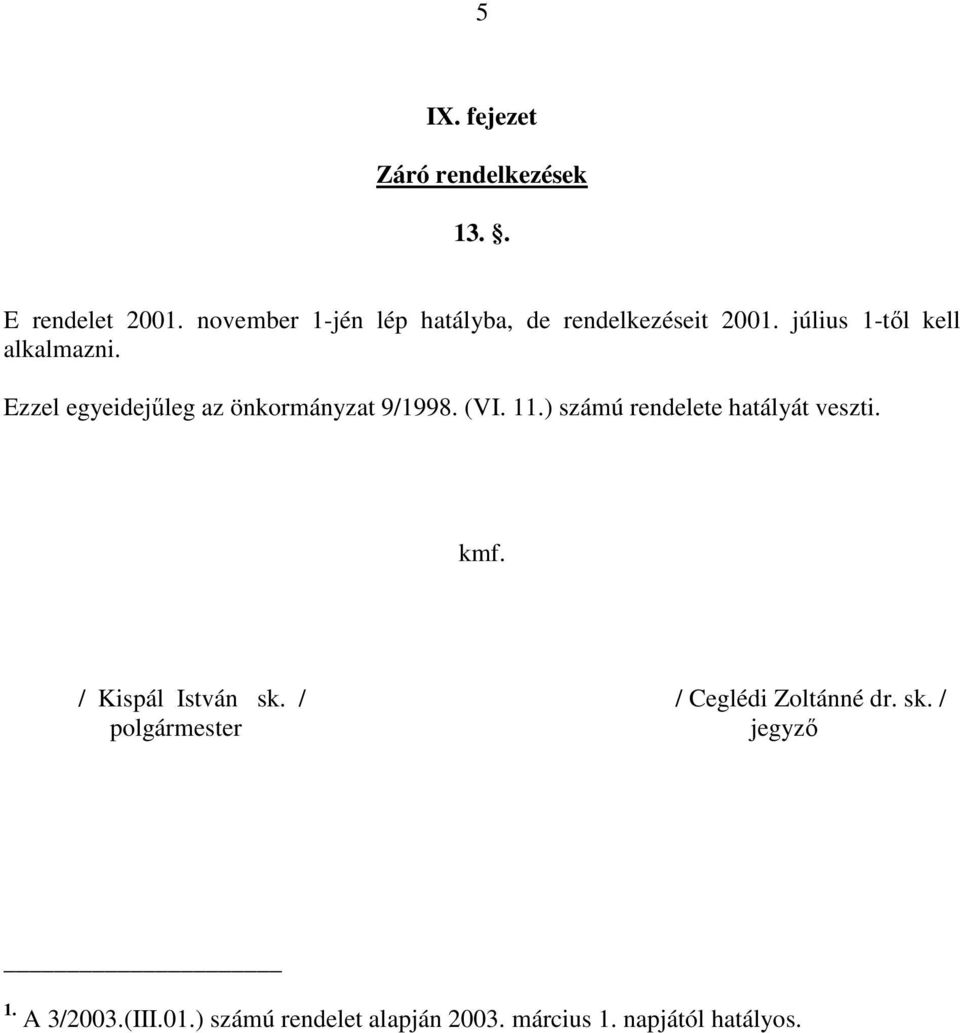 Ezzel egyeidejűleg az önkormányzat 9/1998. (VI. 11.) számú rendelete hatályát veszti. kmf.