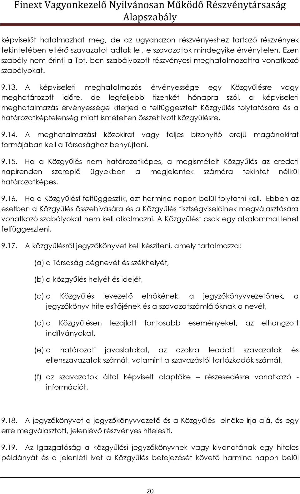 a képviseleti meghatalmazás érvényessége kiterjed a felfüggesztett Közgyűlés folytatására és a határozatképtelenség miatt ismételten összehívott közgyűlésre. 9.14.