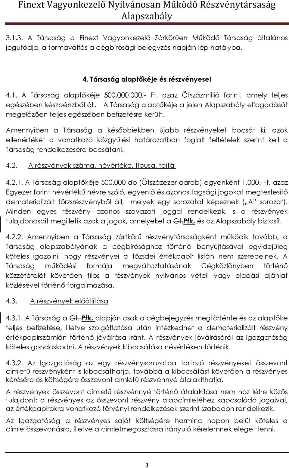 Amennyiben a Társaság a későbbiekben újabb részvényeket bocsát ki, azok ellenértékét a vonatkozó közgyűlési határozatban foglalt feltételek szerint kell a Társaság rendelkezésére bocsátani. 4.2.