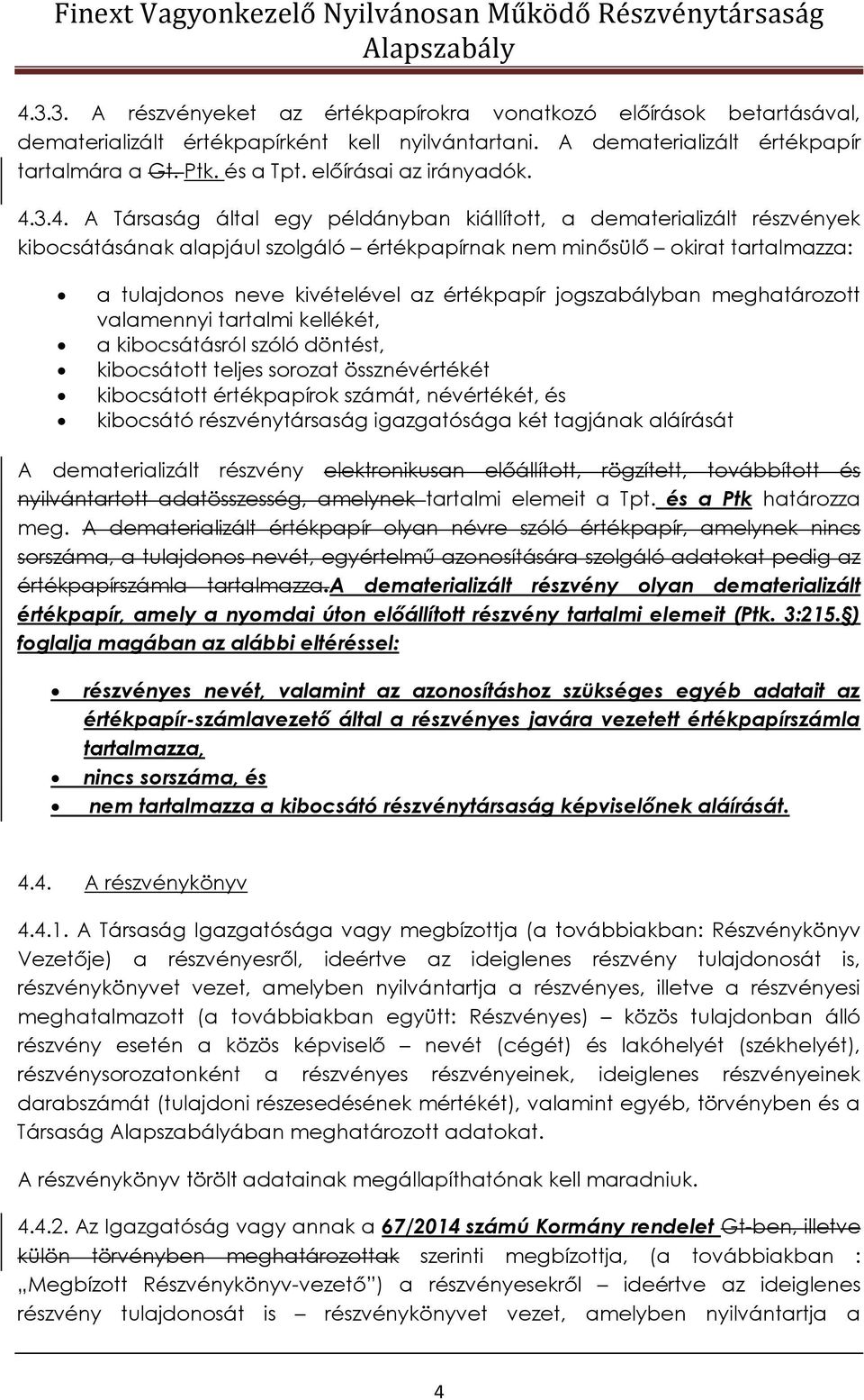 3.4. A Társaság által egy példányban kiállított, a dematerializált részvények kibocsátásának alapjául szolgáló értékpapírnak nem minősülő okirat tartalmazza: a tulajdonos neve kivételével az