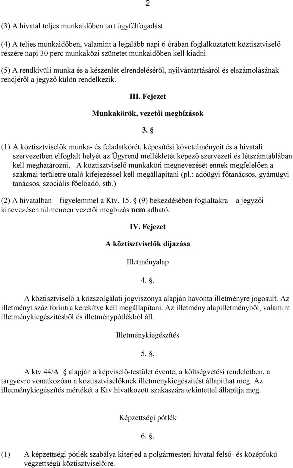 (5) A rendkívüli munka és a készenlét elrendeléséről, nyilvántartásáról és elszámolásának rendjéről a jegyző külön rendelkezik. III. Fejezet Munkakörök, vezetői megbízások 3.