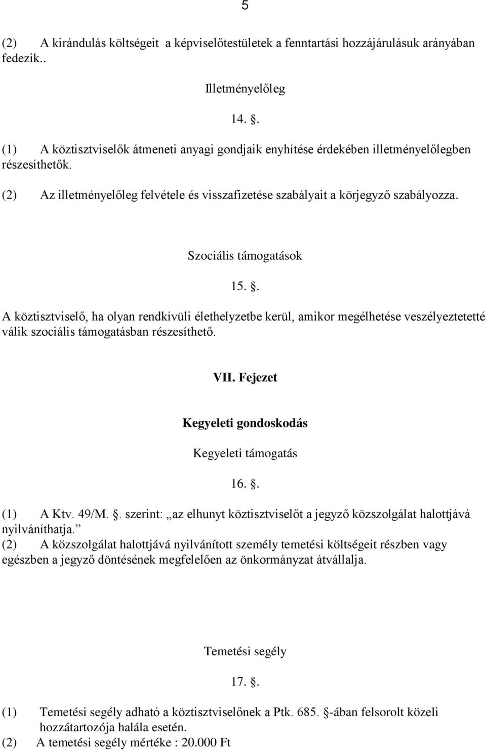 Szociális támogatások 15.. A köztisztviselő, ha olyan rendkívüli élethelyzetbe kerül, amikor megélhetése veszélyeztetetté válik szociális támogatásban részesíthető. VII.