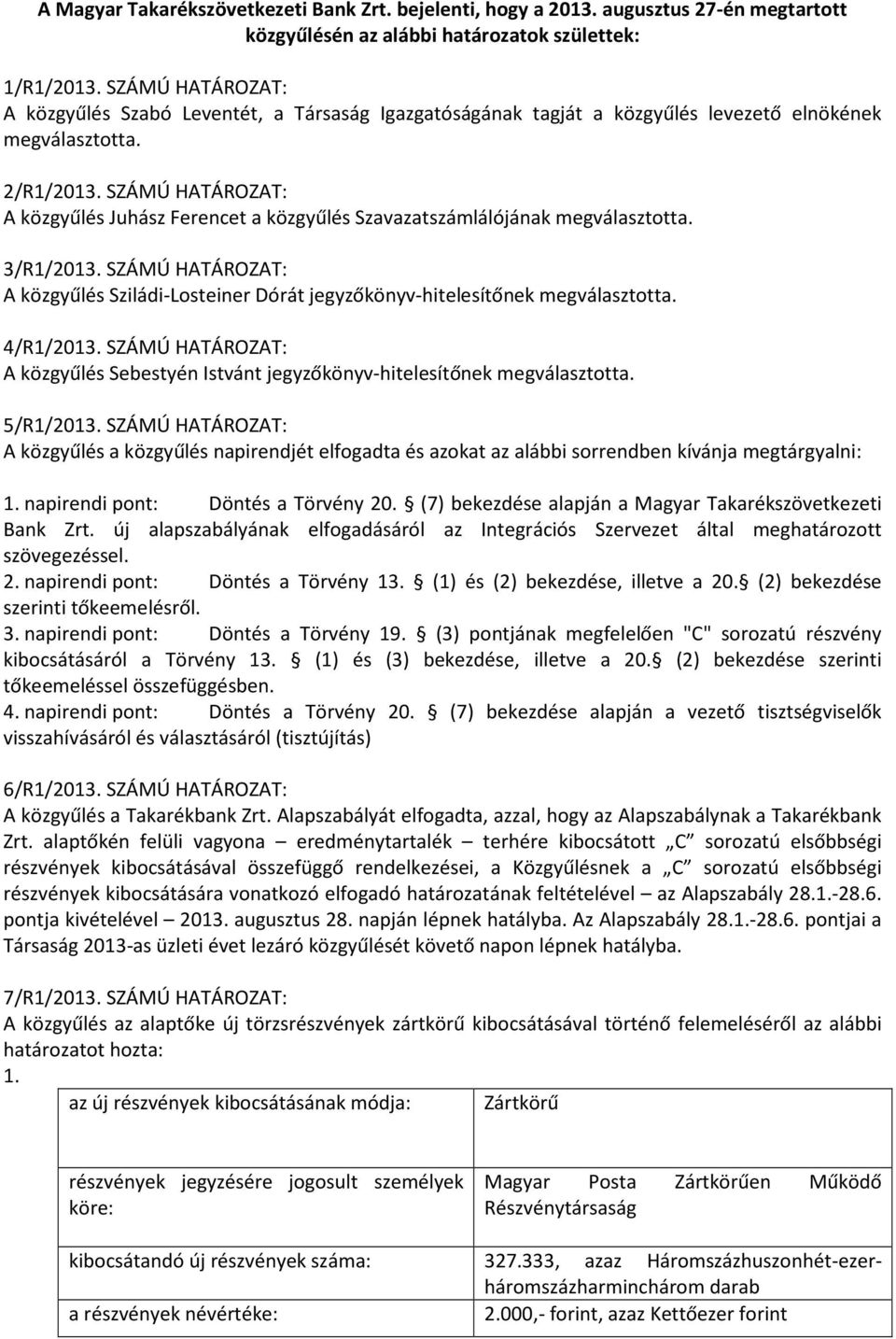 SZÁMÚ HATÁROZAT: A közgyűlés Juhász Ferencet a közgyűlés Szavazatszámlálójának megválasztotta. 3/R1/2013. SZÁMÚ HATÁROZAT: A közgyűlés Sziládi-Losteiner Dórát jegyzőkönyv-hitelesítőnek megválasztotta.