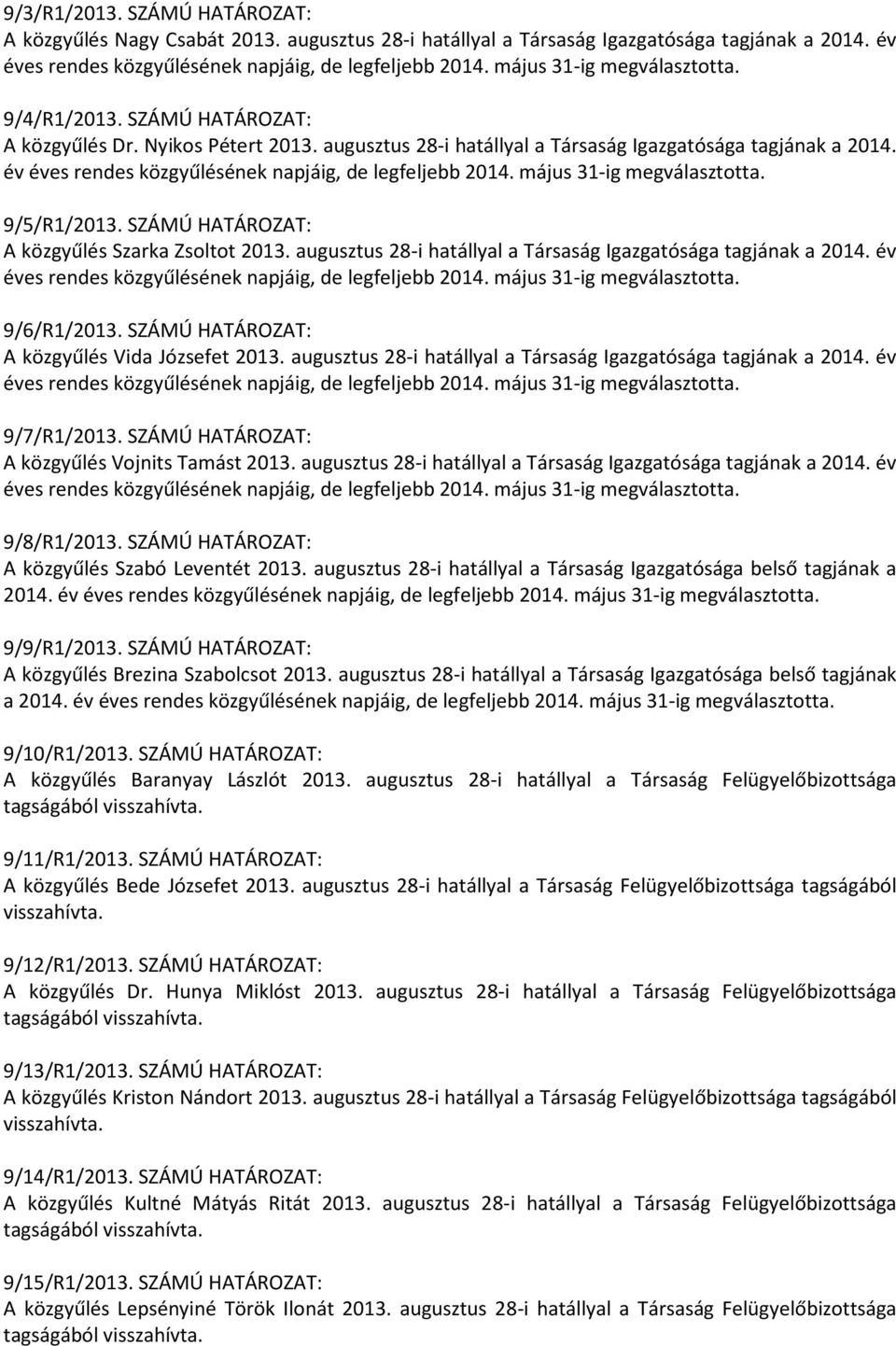 év éves rendes közgyűlésének napjáig, de legfeljebb 2014. május 31-ig megválasztotta. 9/5/R1/2013. SZÁMÚ HATÁROZAT: A közgyűlés Szarka Zsoltot 2013.