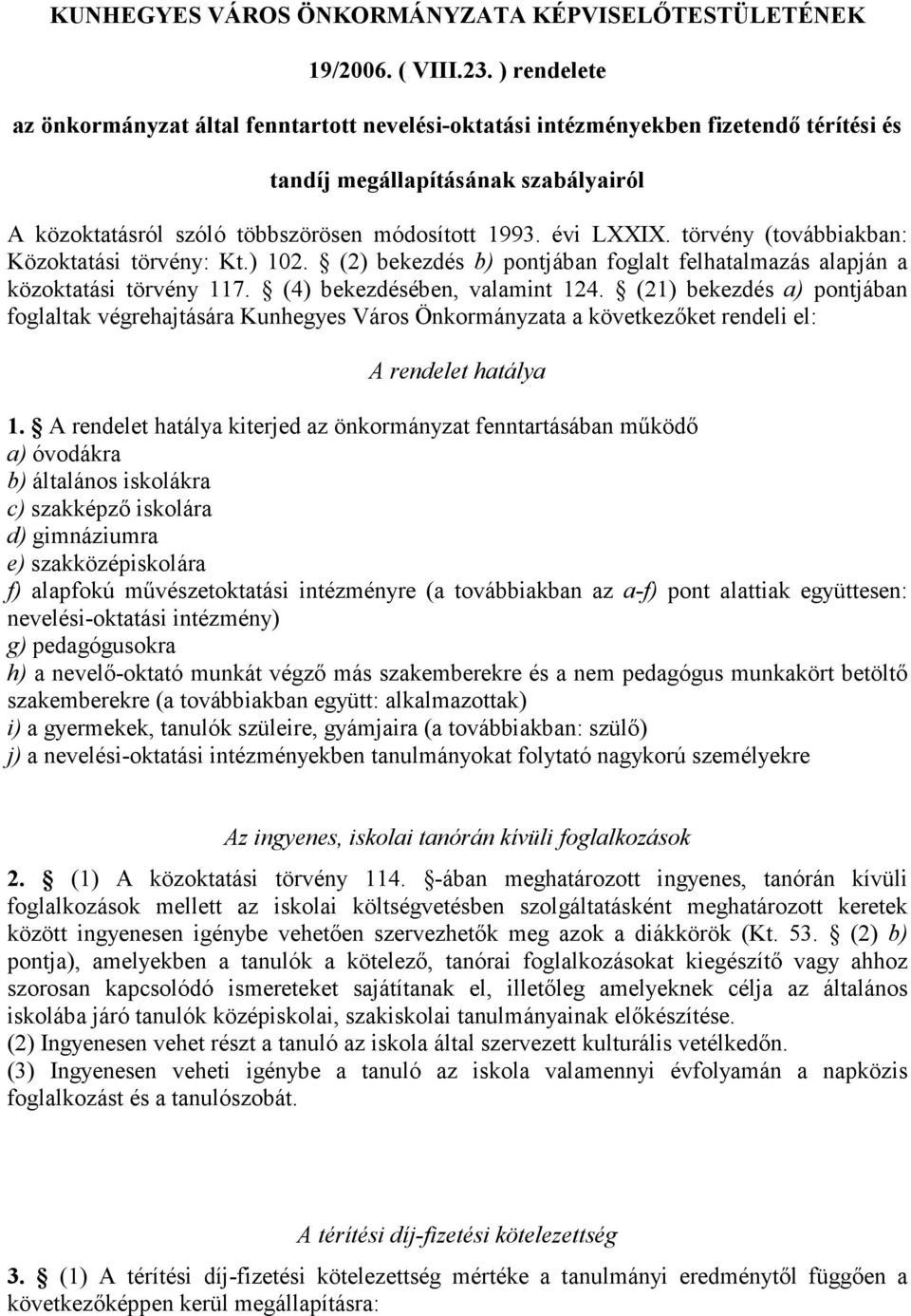 törvény (továbbiakban: Közoktatási törvény: Kt.) 102. (2) bekezdés b) pontjában foglalt felhatalmazás alapján a közoktatási törvény 117. (4) bekezdésében, valamint 124.