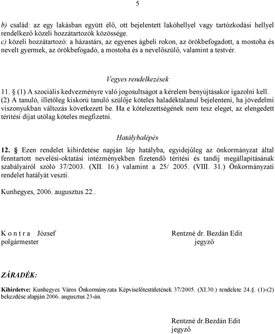 (1) A szociális kedvezményre való jogosultságot a kérelem benyújtásakor igazolni kell.