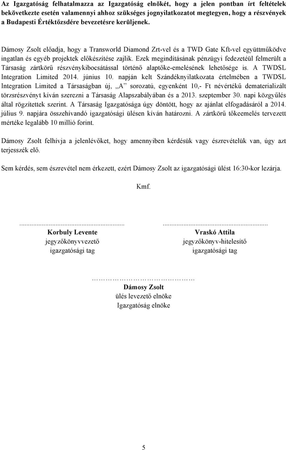 Ezek megindításának pénzügyi fedezetéül felmerült a Társaság zártkörű részvénykibocsátással történő alaptőke-emelésének lehetősége is. A TWDSL Integration Limited 2014. június 10.