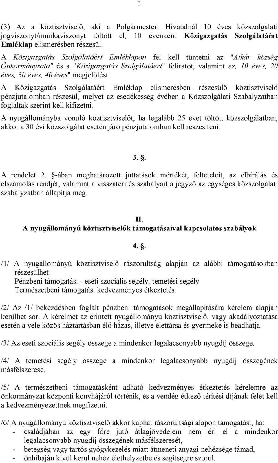 A Közigazgatás Szolgálatáért Emléklap elismerésben részesülő köztisztviselő pénzjutalomban részesül, melyet az esedékesség évében a Közszolgálati Szabályzatban foglaltak szerint kell kifizetni.