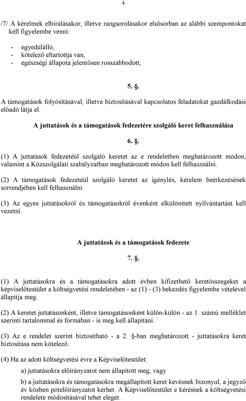 . A juttatások és a támogatások fedezetére szolgáló keret felhasználása (1) A juttatások fedezetéül szolgáló keretet az e rendeletben meghatározott módon, valamint a Közszolgálati szabályzatban